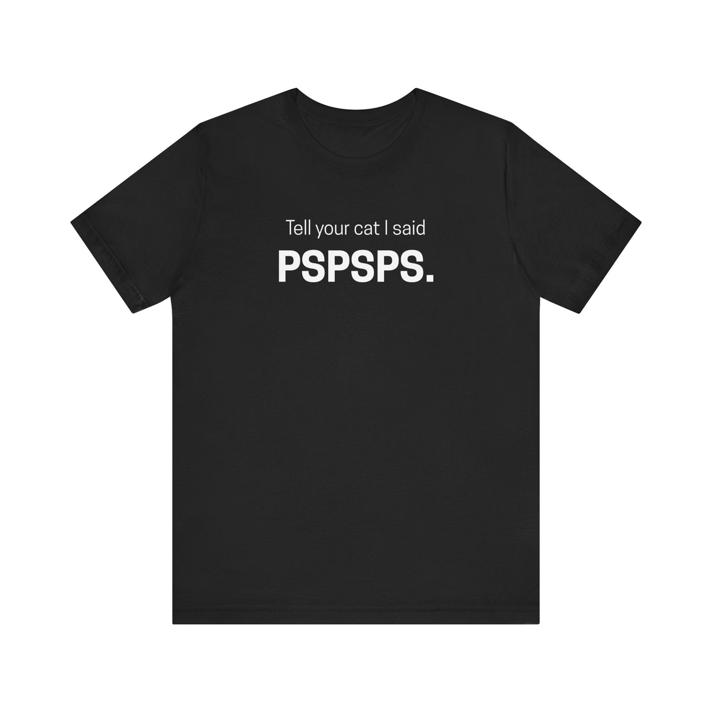 Tell Your Cat I Said Pspsps Funny Unisex Shirt
