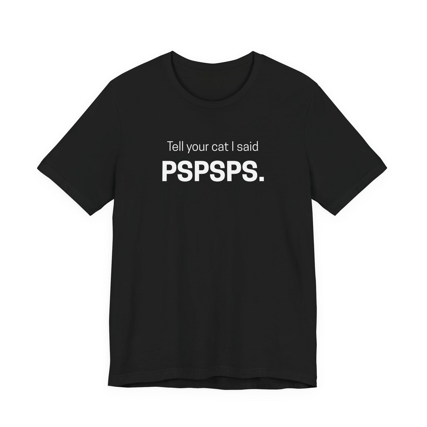 Tell Your Cat I Said Pspsps Funny Unisex Shirt