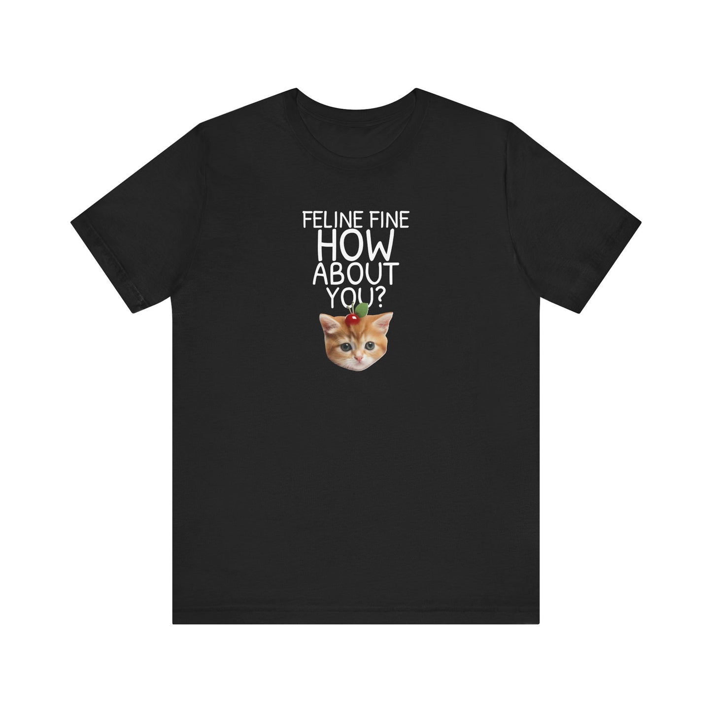 Feline Fine How About You Funny Unisex Shirt