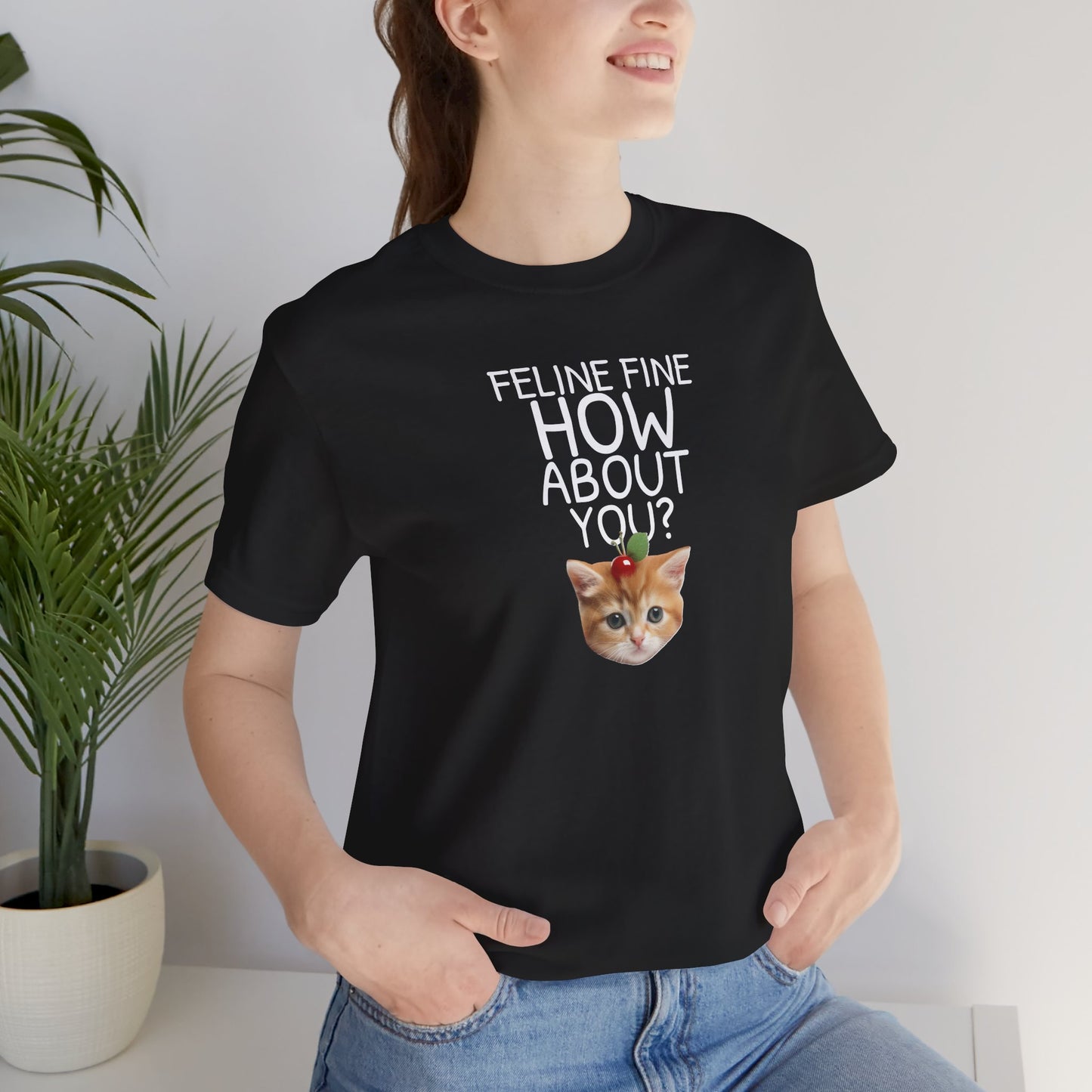 Feline Fine How About You Funny Unisex Shirt