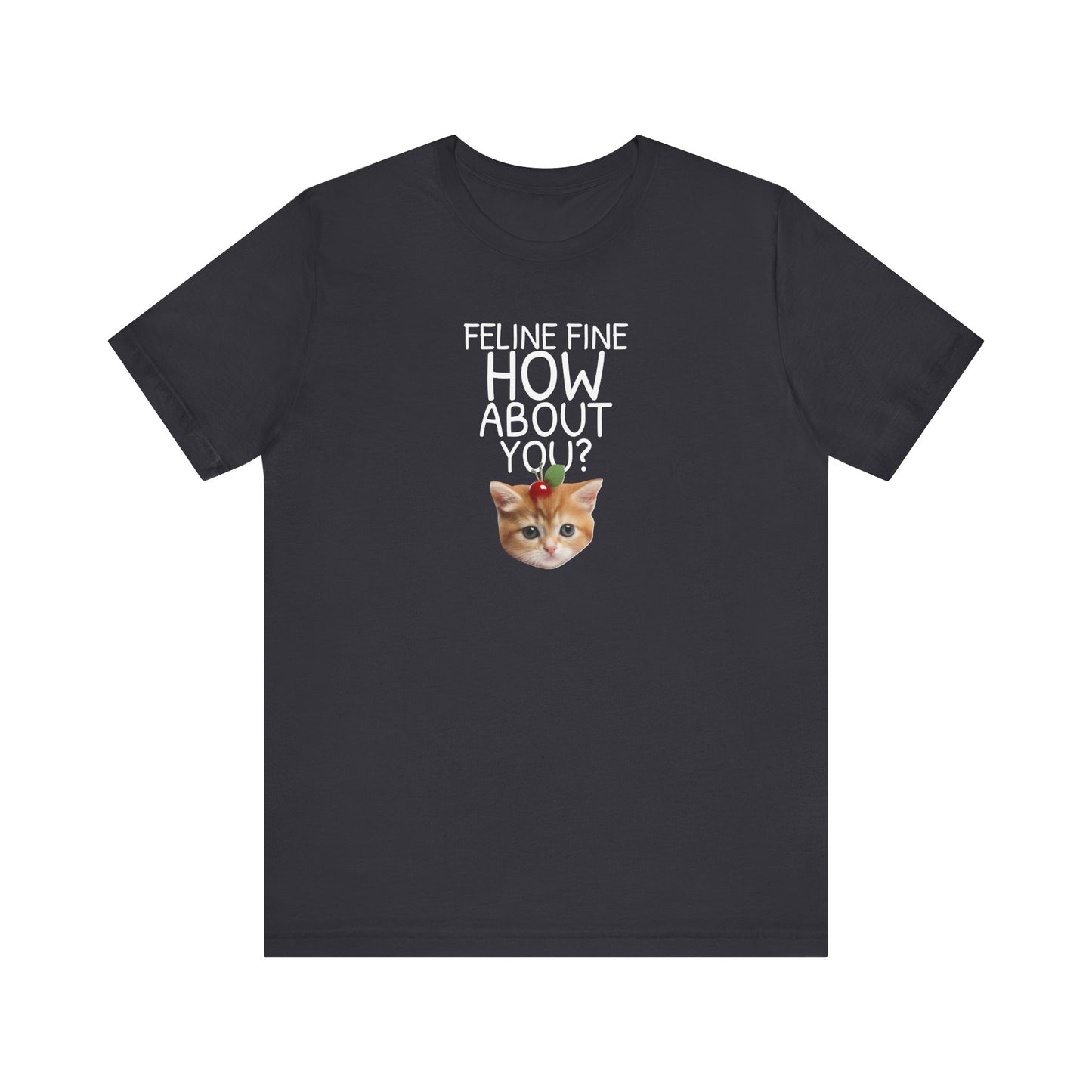 Feline Fine How About You Funny Unisex Shirt