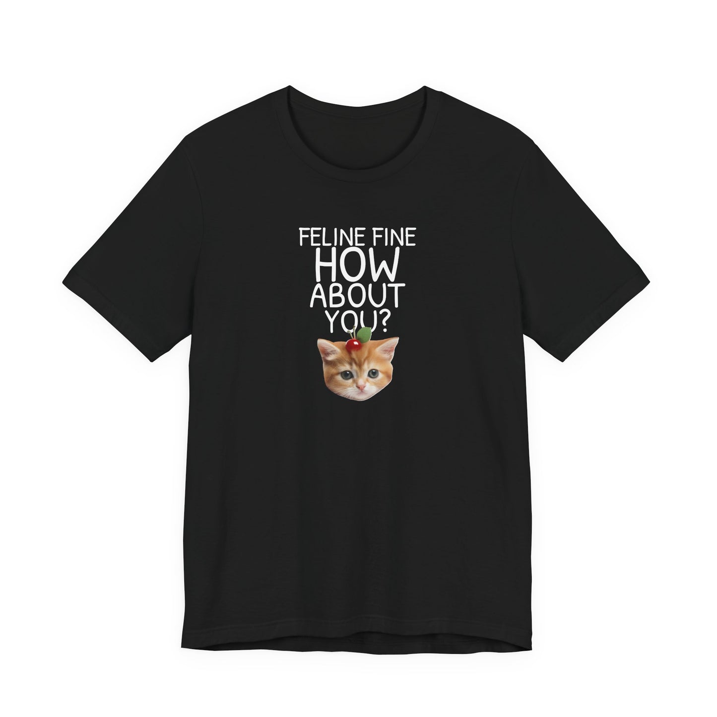Feline Fine How About You Funny Unisex Shirt
