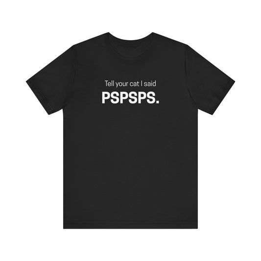 Tell Your Cat I Said Pspsps Funny Unisex Shirt