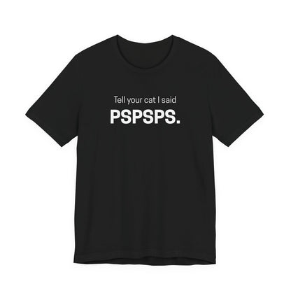 Tell Your Cat I Said Pspsps Funny Unisex Shirt