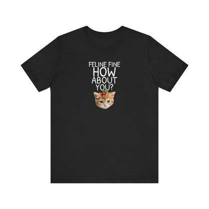 Feline Fine How About You Funny Unisex Shirt