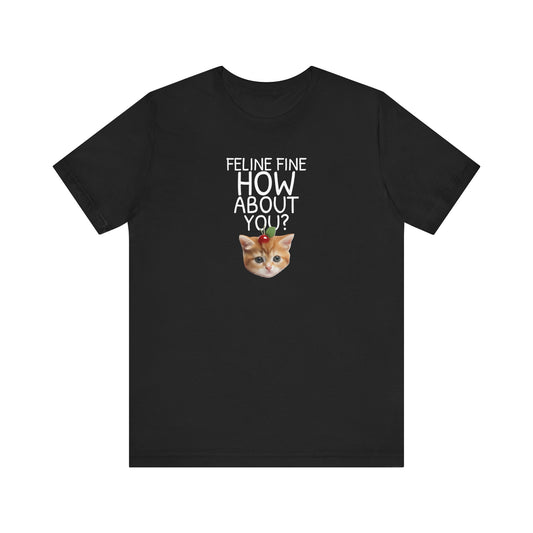 Feline Fine How About You Funny Unisex Shirt