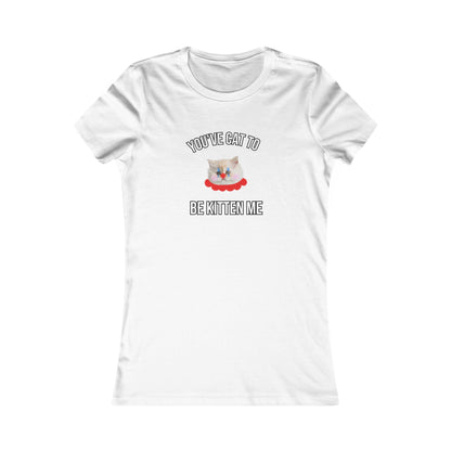You've Cat to Be Kitten Me Women's T-Shirt