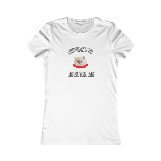 You've Cat to Be Kitten Me Women's T-Shirt