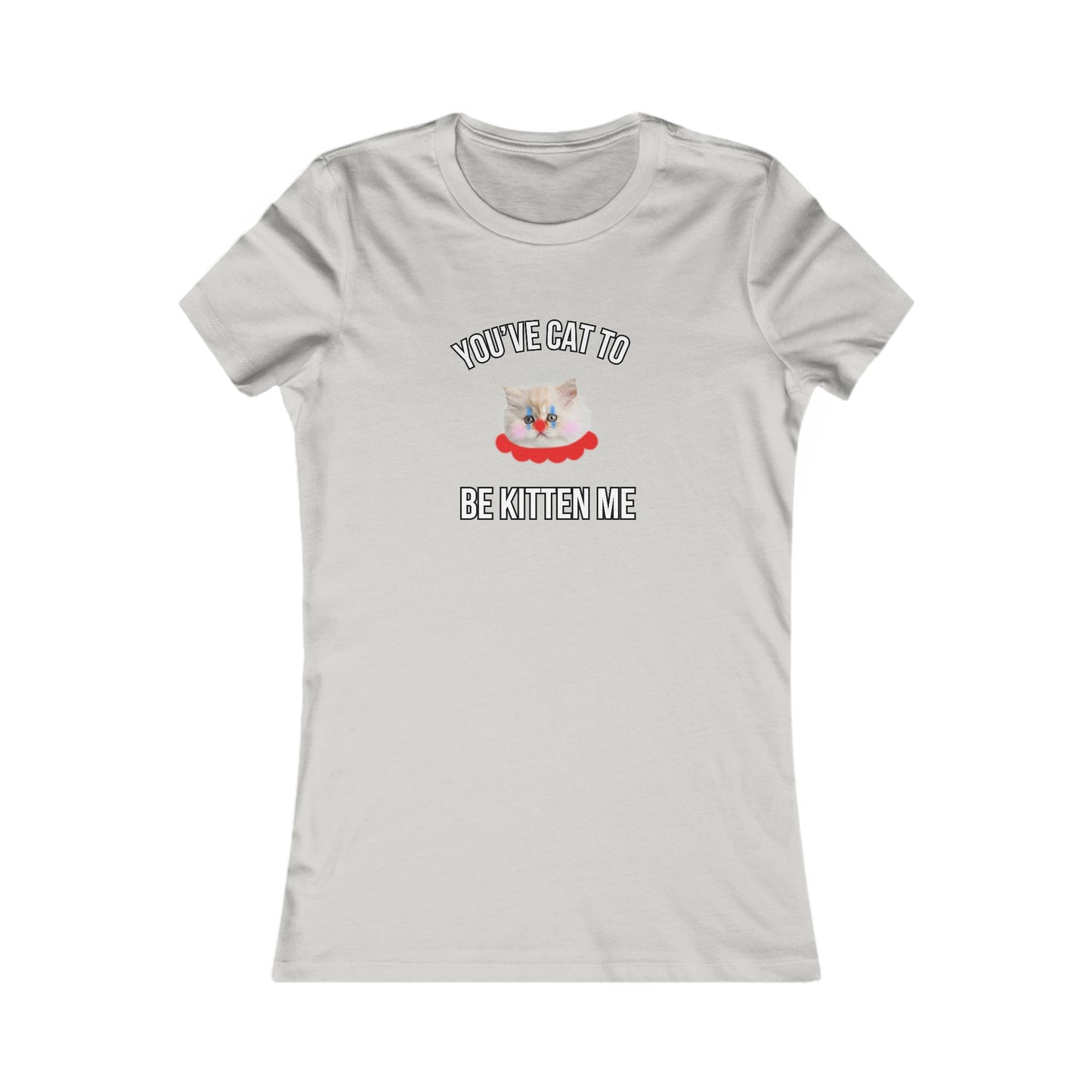 You've Cat to Be Kitten Me Women's T-Shirt