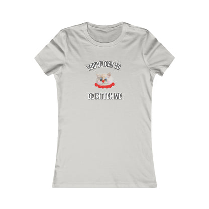 You've Cat to Be Kitten Me Women's T-Shirt