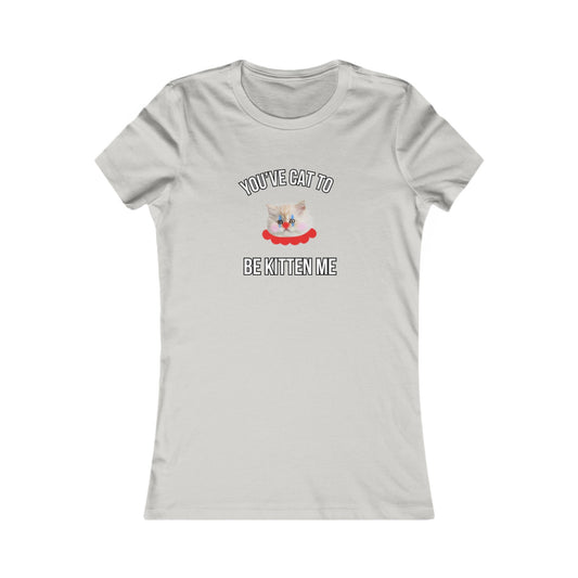 You've Cat to Be Kitten Me Women's T-Shirt