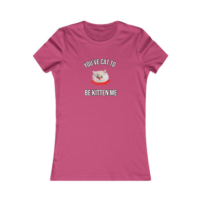 You've Cat to Be Kitten Me Women's T-Shirt
