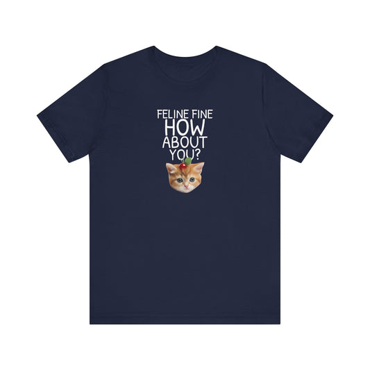 Feline Fine How About You Funny Unisex Shirt