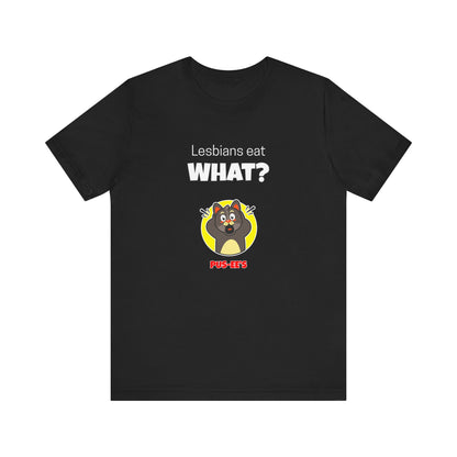 Lesbians Eat What?! Funny Men's/Unisex Shirt