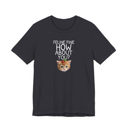 Feline Fine How About You Funny Unisex Shirt