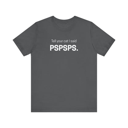 Tell Your Cat I Said Pspsps Funny Unisex Shirt