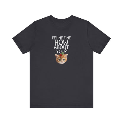 Feline Fine How About You Funny Unisex Shirt