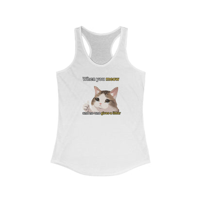 When You Meow and No One Gives a Litter Women's Tank Top