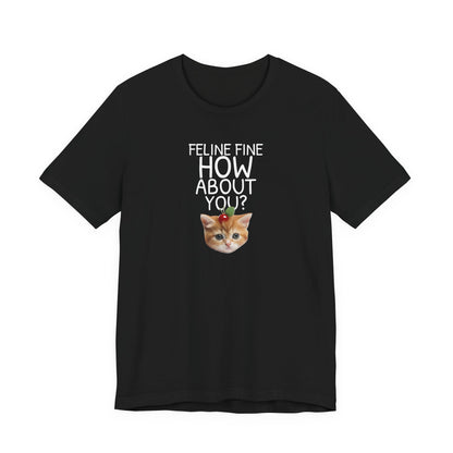 Feline Fine How About You Funny Unisex Shirt